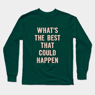 Whats The Best That Could Happen in green and pink Long Sleeve T-Shirt